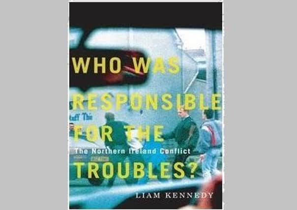The front cover to the book 'Who was responsible for The Troubles? The Northern Ireland Conflict' by Liam Kennedy.
The book concludes that the Provisional IRA was most to blame. Kennedy is emeritus professor of history, Queen's University Belfast. The book is published by McGill-Queen’s University Press, October 2020 £19.95 GBP/ 22.95 EUR