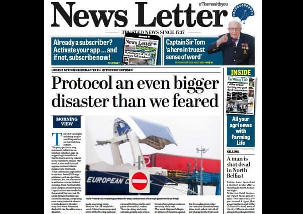 News Letter front page of yesterday, Wednesday February 3 2021, which led with an editorial fiercely criticising the NI Protocol