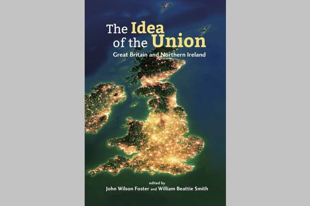 Cover of the new book, 'The Idea of the Union: Great Britain and Northern Ireland’ is available for £12.99 through Blackstaff Press, Amazon and bookshops. Contributors include Daphne and David Trimble, Owen Polley, Mike Nesbitt, Graham Gudgin, Baroness Hoey, Arthur Aughey, Ben Lowry and Ray Bassett, former Irish ambassador to Canada