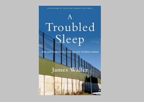 Northern Ireland is trending in a darker direction, concludes Professor James Waller in his book 'A Troubled Sleep Risk and Resilience in Contemporary Northern Ireland'