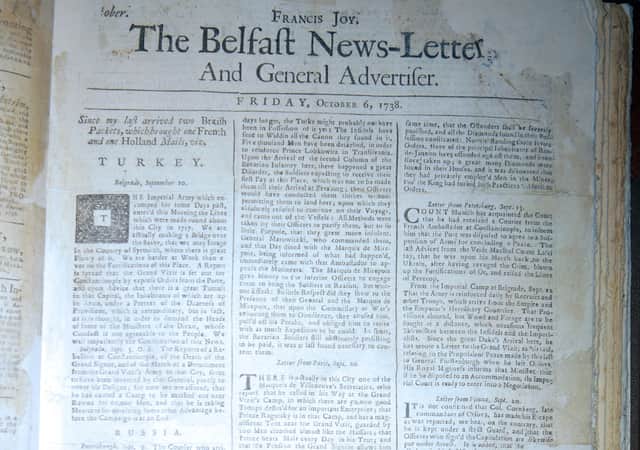 The oldest surviving edition of the oldest English language daily paper in the world, a Belfast News Letter from October 1738. The paper was founded on September 6 1737 (September 17 in the modern calendar) but the first 13 months of editions are lost. The October 1738 copy is the oldest surviving. A March 1738 is wrongly thought to be older but March in the Julian calendar was at the end of the year, so the March 1738 paper is in fact equivalent to March 1739