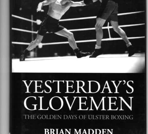 Brian Madden's previous book Yesterdays Glovemen - The Golden Days of Ulster Boxing.
