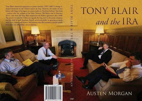 Front and back cover of 'Tony Blair and the IRA' by Austen Morgan, his book about the On The Runs secret scheme of letters to IRA suspects that was approved by Tony Blair when he was prime minister