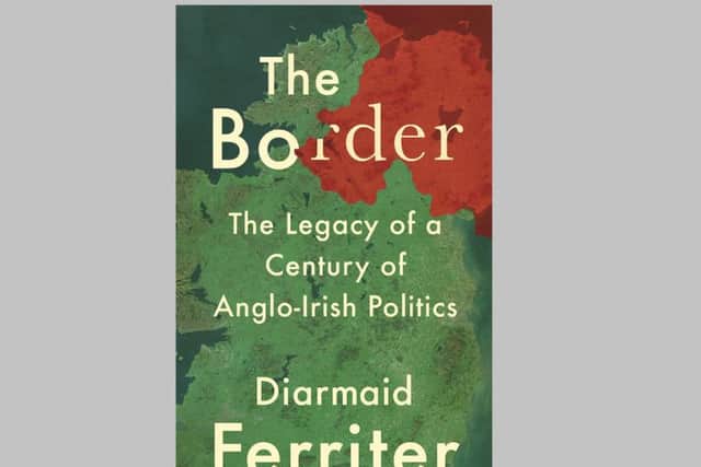 Diarmaid Ferriter, The Border: The Legacy of a Century of Anglo-Irish Politics, Profile,  pp184, £12.99