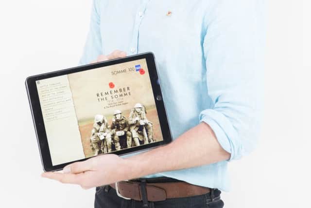 The Royal British Legion has created a free app called ÃœRemember the Somme', featuring more than 250 pieces of multimedia content which brings to life the key  moments from the events of the Battle of the Somme as they unfolded 100 years ago, and the experiences of the men who fought it. Available on iOS and Android, download from iTunes and Google Play from Monday 9th May, 2016.